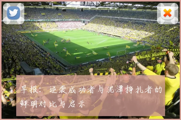 早报：逆袭成功者与泥潭挣扎者的鲜明对比与启示
