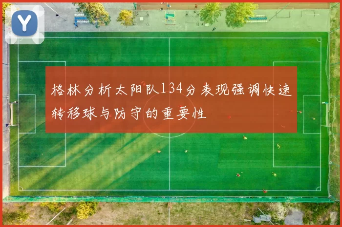格林分析太阳队134分表现强调快速转移球与防守的重要性